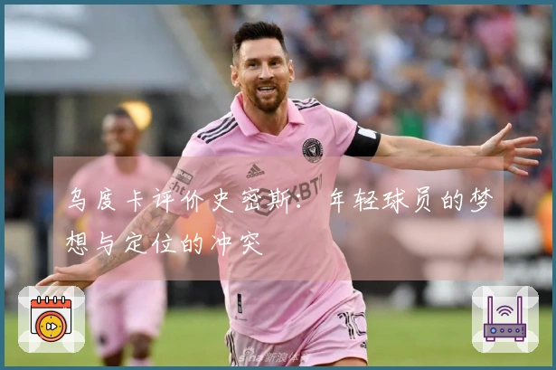 乌度卡评价史密斯：年轻球员的梦想与定位的冲突