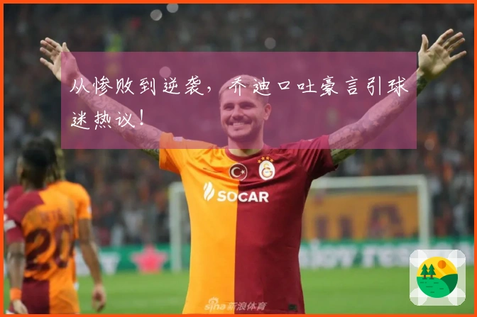 从惨败到逆袭，乔迪口吐豪言引球迷热议！
